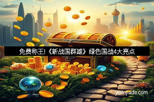 免费称王!《新战国群雄》绿色国战4大亮点